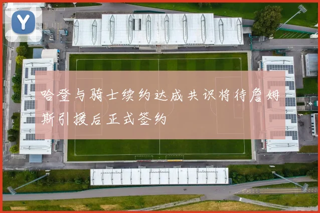 哈登与骑士续约达成共识将待詹姆斯引援后正式签约